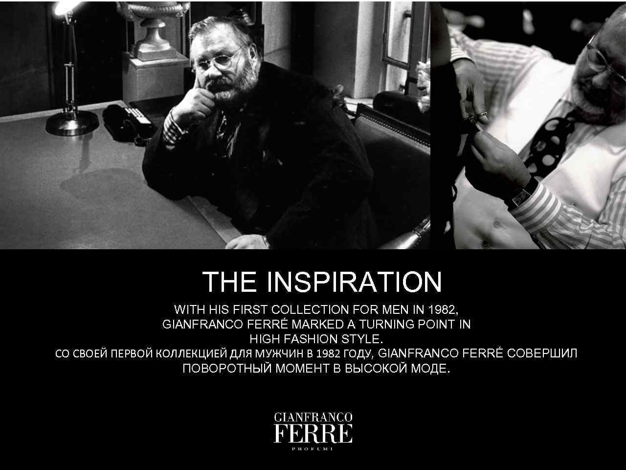 THE INSPIRATION WITH HIS FIRST COLLECTION FOR MEN IN 1982, GIANFRANCO FERRÉ MARKED A
