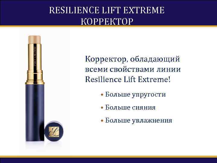 RESILIENCE LIFT EXTREME КОРРЕКТОР Корректор, обладающий всеми свойствами линии Resilience Lift Extreme! • Больше