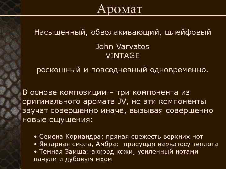 Аромат Насыщенный, обволакивающий, шлейфовый John Varvatos VINTAGE роскошный и повседневный одновременно. В основе композиции