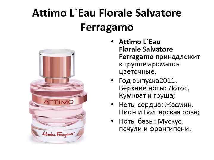 Attimo L`Eau Florale Salvatore Ferragamo • Attimo L`Eau Florale Salvatore Ferragamo принадлежит к группе