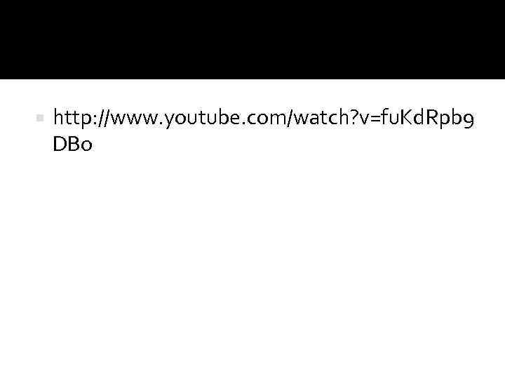  http: //www. youtube. com/watch? v=fu. Kd. Rpb 9 DBo 