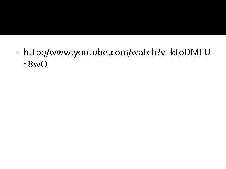  http: //www. youtube. com/watch? v=kt 0 DMFU 18 w. Q 