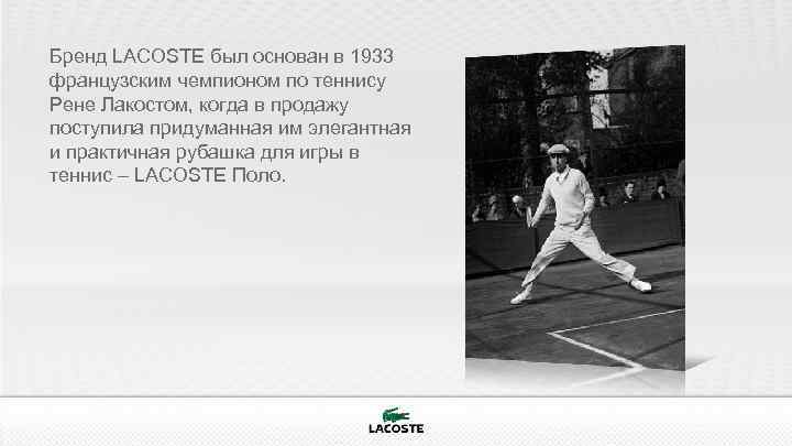 Бренд LACOSTE был основан в 1933 французским чемпионом по теннису Рене Лакостом, когда в