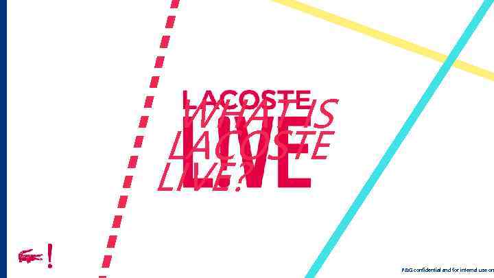 WHAT IS LACOSTE LIVE? P&G confidential and for internal use on 