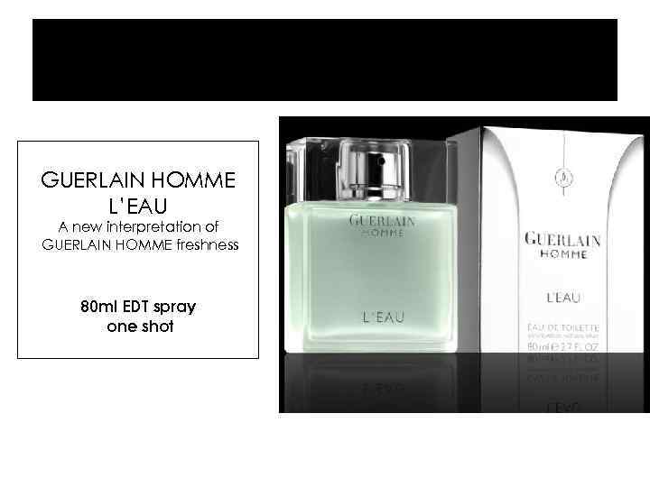 GUERLAIN HOMME 2010 GUERLAIN HOMME L’EAU A new interpretation of GUERLAIN HOMME freshness 80