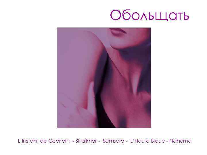 Обольщать L’Instant de Guerlain - Shalimar - Samsara - L’Heure Bleue - Nahema 