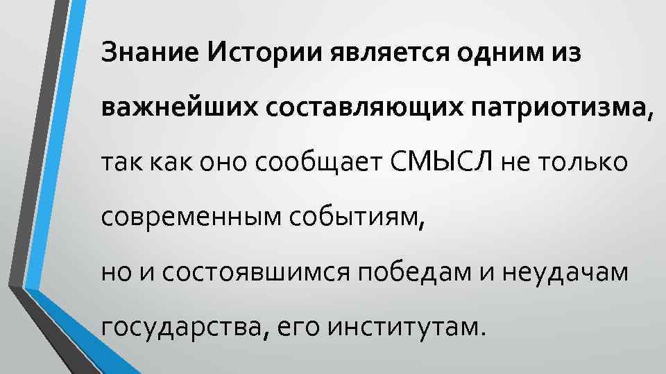 Знание Истории является одним из важнейших составляющих патриотизма, так как оно сообщает СМЫСЛ не