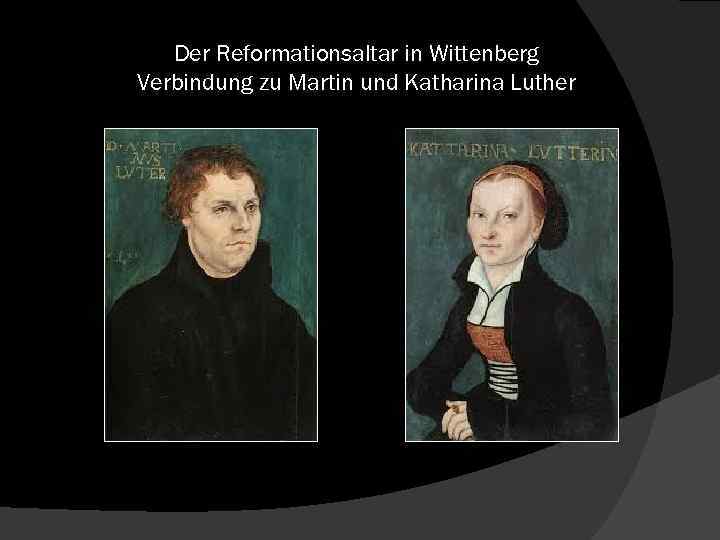 Der Reformationsaltar in Wittenberg Verbindung zu Martin und Katharina Luther 