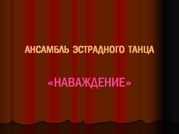 АНСАМБЛЬ ЭСТРАДНОГО ТАНЦА «НАВАЖДЕНИЕ» 