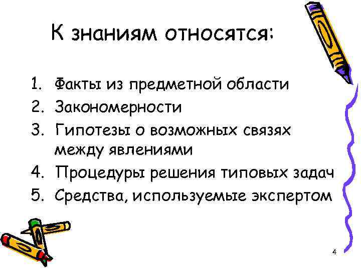 К знаниям относятся: 1. Факты из предметной области 2. Закономерности 3. Гипотезы о возможных