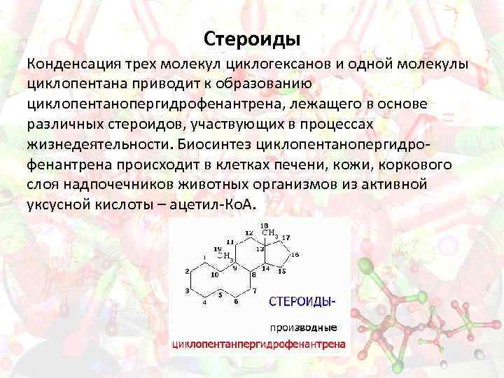 Стероиды Конденсация трех молекул циклогексанов и одной молекулы циклопентана приводит к образованию циклопентанопергидрофенантрена, лежащего