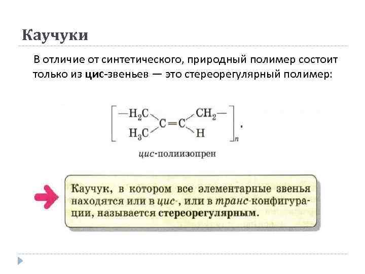 Каучуки В отличие от синтетического, природный полимер состоит только из цис-звеньев — это стереорегулярный
