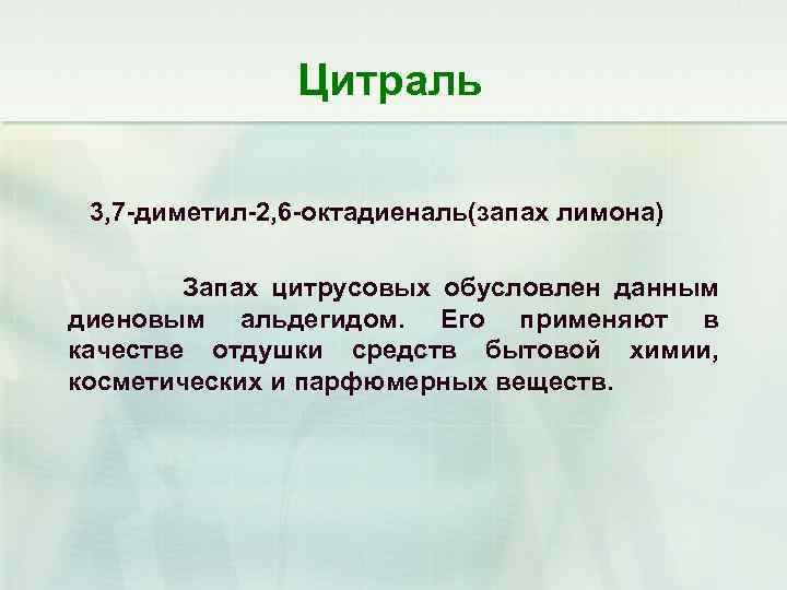 Цитраль 3, 7 -диметил-2, 6 -октадиеналь(запах лимона) Запах цитрусовых обусловлен данным диеновым альдегидом. Его