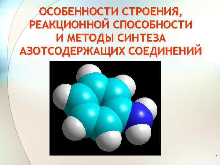 ОСОБЕННОСТИ СТРОЕНИЯ, РЕАКЦИОННОЙ СПОСОБНОСТИ И МЕТОДЫ СИНТЕЗА АЗОТСОДЕРЖАЩИХ СОЕДИНЕНИЙ 1 