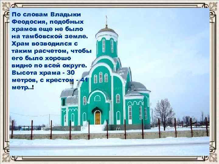 По словам Владыки Феодосия, подобных храмов еще не было на тамбовской земле. Храм возводился