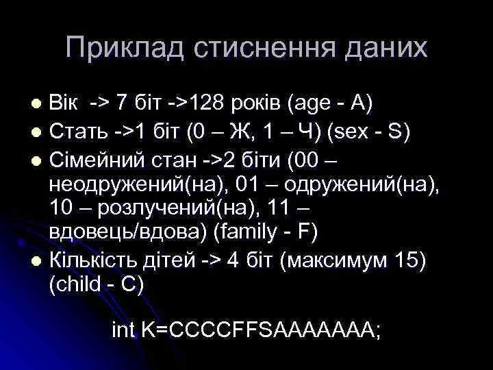 Приклад стиснення даних Вік -> 7 біт ->128 років (age - A) l Стать