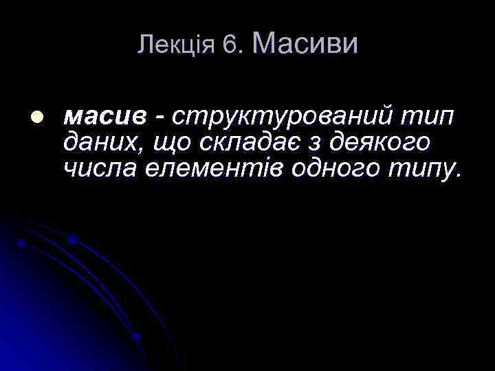 Лекція 6. Масиви l масив - структурований тип даних, що складає з деякого числа