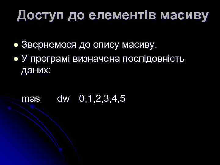 Доступ до елементів масиву Звернемося до опису масиву. l У програмі визначена послідовність даних: