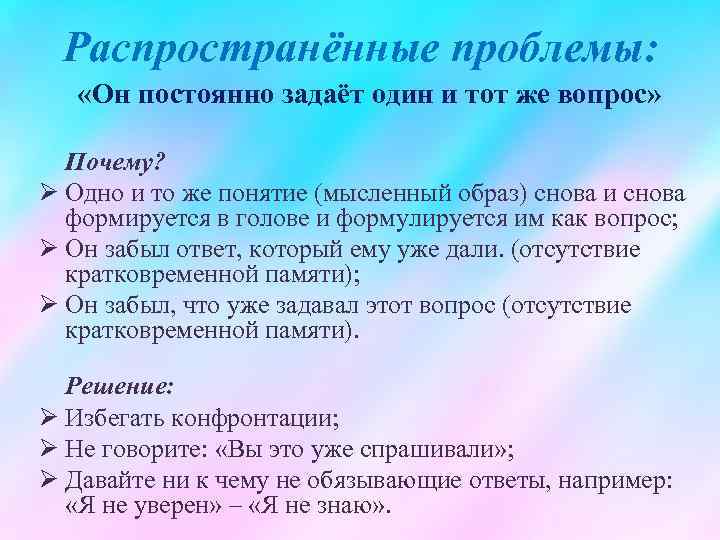 Распространённые проблемы: «Он постоянно задаёт один и тот же вопрос» Почему? Ø Одно и