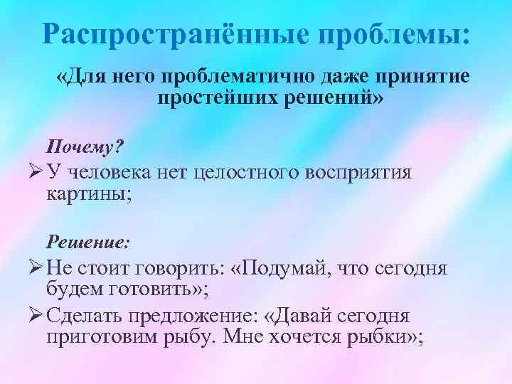Распространённые проблемы: «Для него проблематично даже принятие простейших решений» Почему? Ø У человека нет