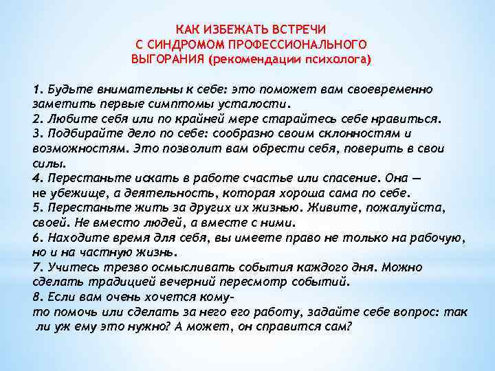 КАК ИЗБЕЖАТЬ ВСТРЕЧИ С СИНДРОМОМ ПРОФЕССИОНАЛЬНОГО ВЫГОРАНИЯ (рекомендации психолога) 1. Будьте внимательны к себе: