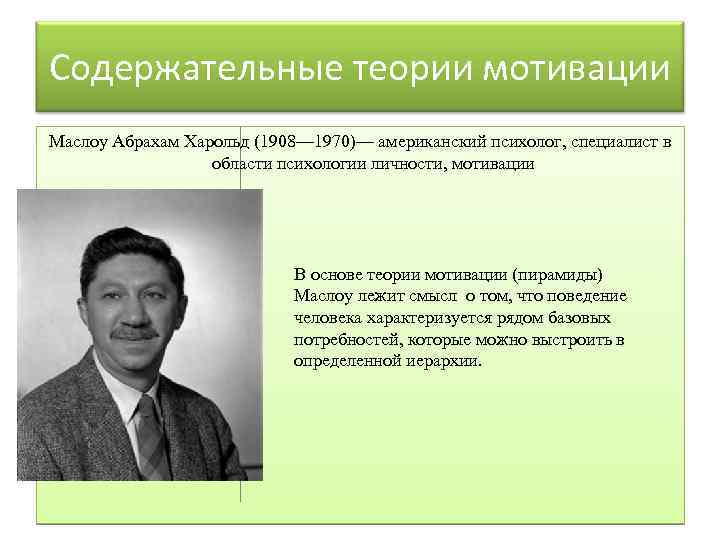 Содержательные теории мотивации Маслоу Абрахам Харольд (1908— 1970)— американский психолог, специалист в области психологии