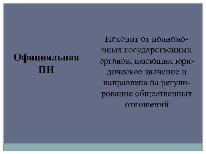 Официальная ПИ Исходит от полномочных государственных органов, имеющих юридическое значение и направлена на регулирование