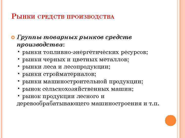 РЫНКИ СРЕДСТВ ПРОИЗВОДСТВА Группы товарных рынков средств производства: • рынки топливно энергетических ресурсов; •