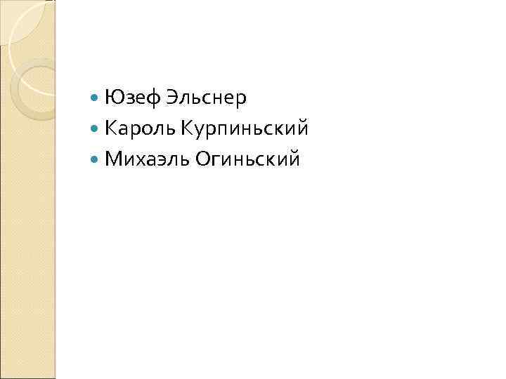  Юзеф Эльснер Кароль Курпиньский Михаэль Огиньский 