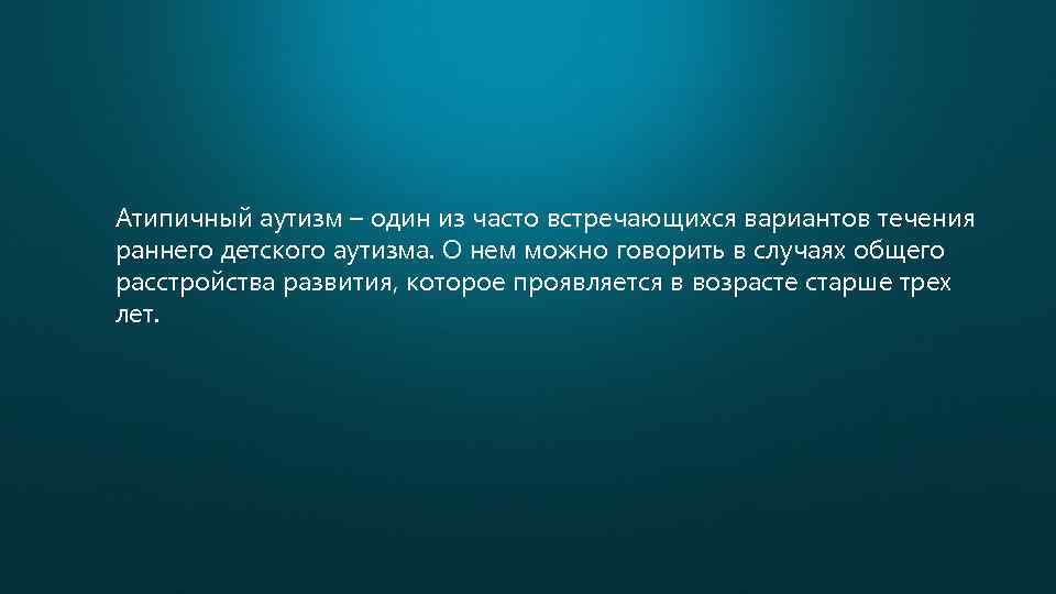 Атипичный аутизм – один из часто встречающихся вариантов течения раннего детского аутизма. О нем