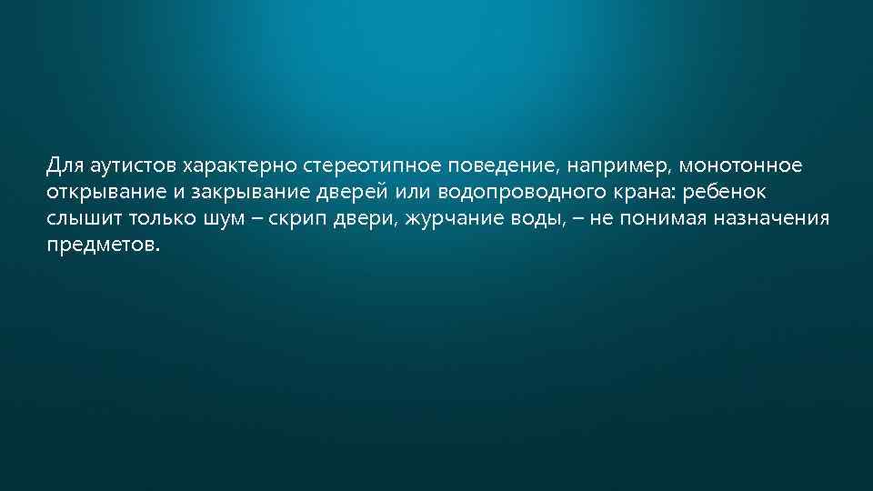 Для аутистов характерно стереотипное поведение, например, монотонное открывание и закрывание дверей или водопроводного крана: