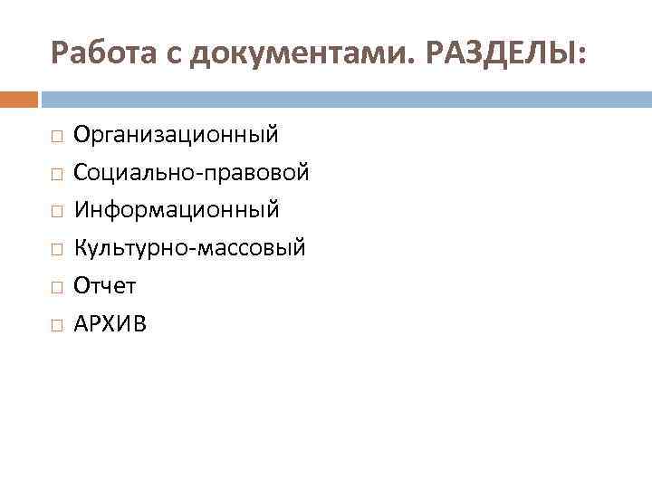Работа с документами. РАЗДЕЛЫ: Организационный Социально-правовой Информационный Культурно-массовый Отчет АРХИВ 