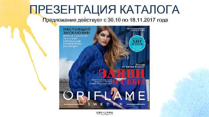 ПРЕЗЕНТАЦИЯ КАТАЛОГА Предложение действует с 30. 10 по 18. 11. 2017 года 