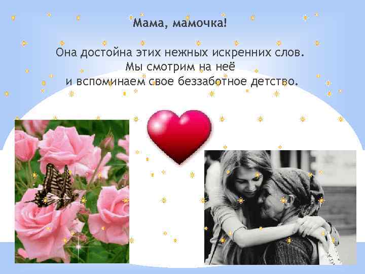 Мама, мамочка! Она достойна этих нежных искренних слов. Мы смотрим на неё и вспоминаем