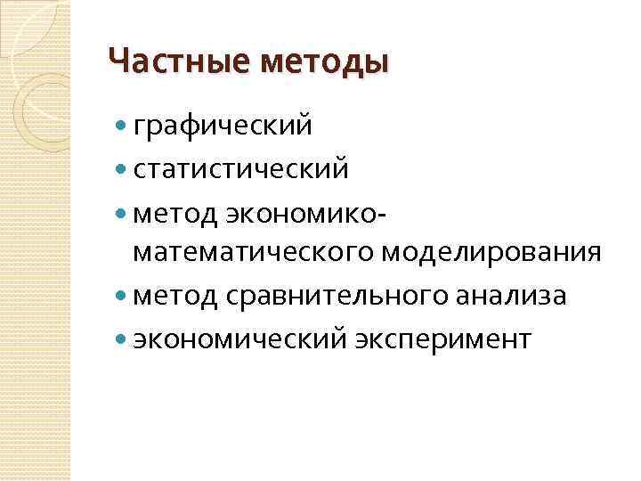 Частные методы графический статистический метод экономико- математического моделирования метод сравнительного анализа экономический эксперимент 