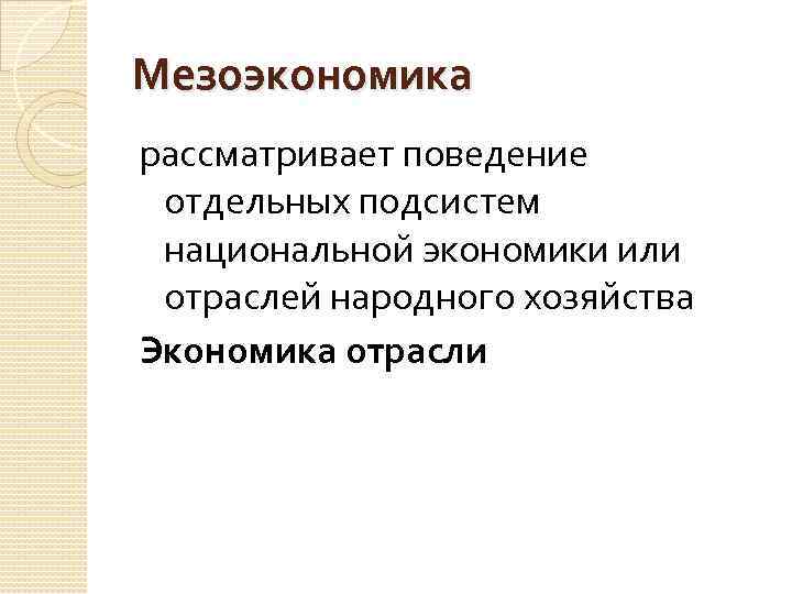 Мезоэкономика рассматривает поведение отдельных подсистем национальной экономики или отраслей народного хозяйства Экономика отрасли 