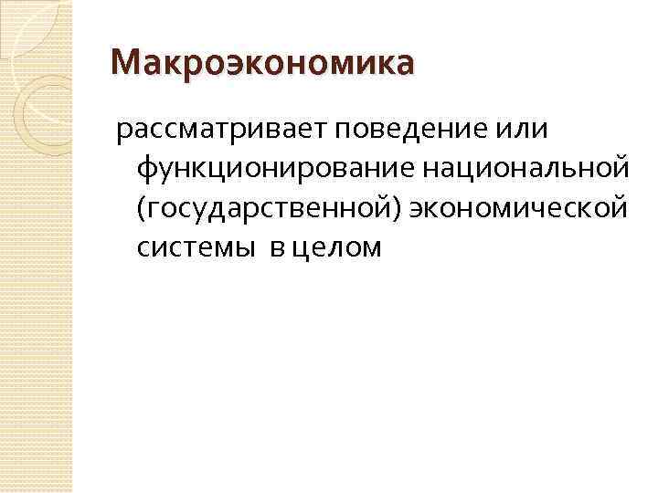 Макроэкономика рассматривает поведение или функционирование национальной (государственной) экономической системы в целом 