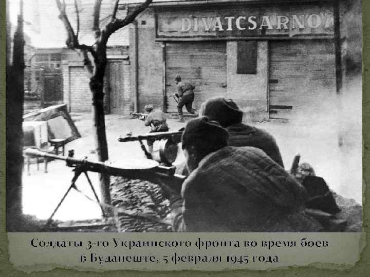 Солдаты 3 -го Украинского фронта во время боев в Будапеште, 5 февраля 1945 года