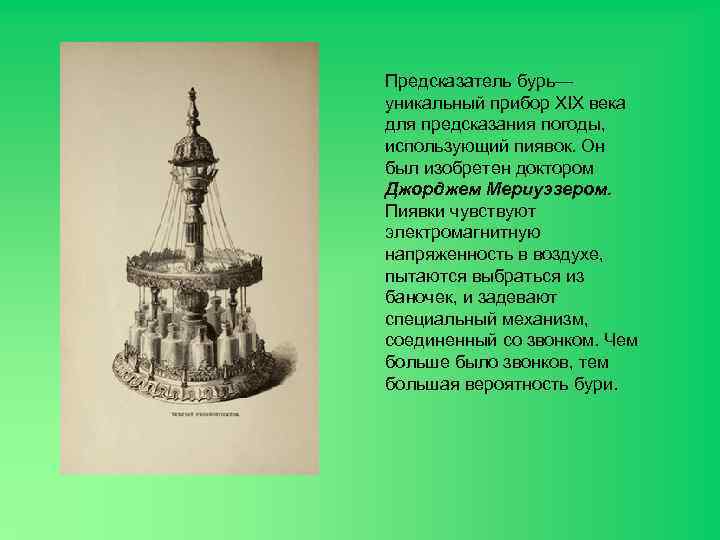 Предсказатель бурь— уникальный прибор XIX века для предсказания погоды, использующий пиявок. Он был изобретен