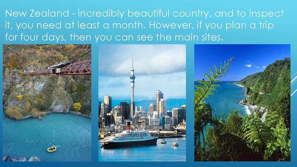 New Zealand - incredibly beautiful country, and to inspect it, you need at least