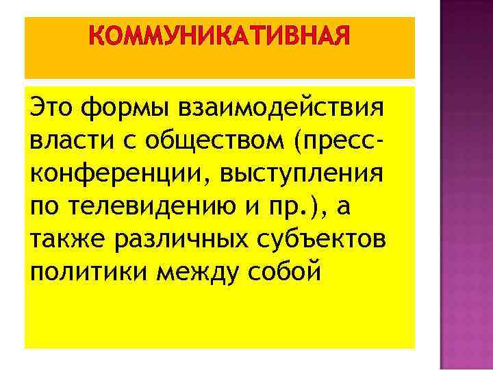 КОММУНИКАТИВНАЯ Это формы взаимодействия власти с обществом (прессконференции, выступления по телевидению и пр. ),