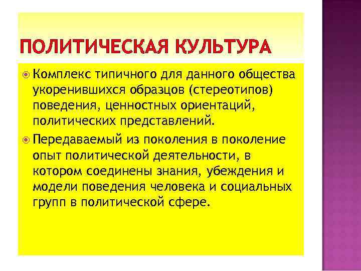 ПОЛИТИЧЕСКАЯ КУЛЬТУРА Комплекс типичного для данного общества укоренившихся образцов (стереотипов) поведения, ценностных ориентаций, политических