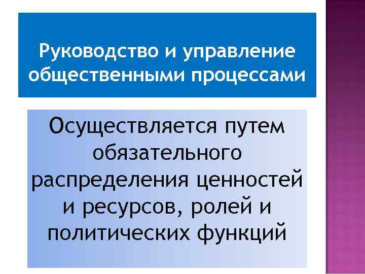 Руководство и управление общественными процессами Осуществляется путем обязательного распределения ценностей и ресурсов, ролей и