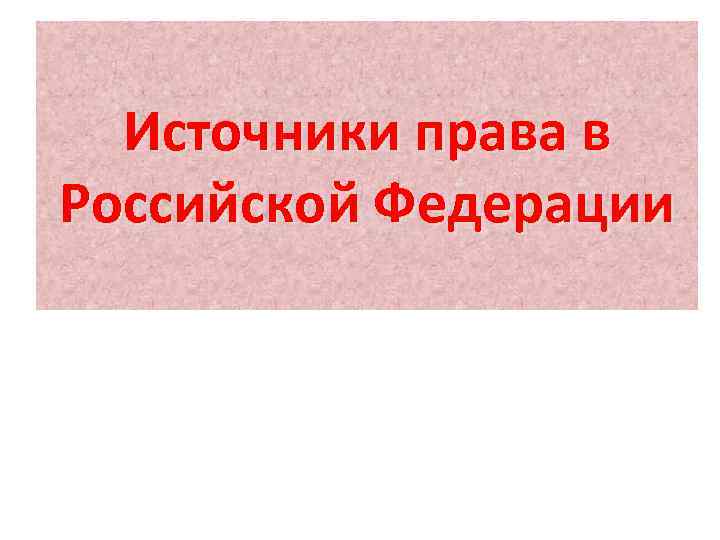 Источники права в Российской Федерации 