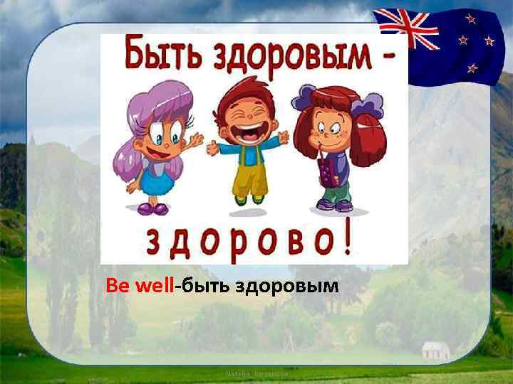Be well-быть здоровым 