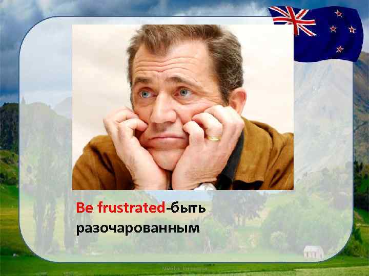 Be frustrated-быть разочарованным 