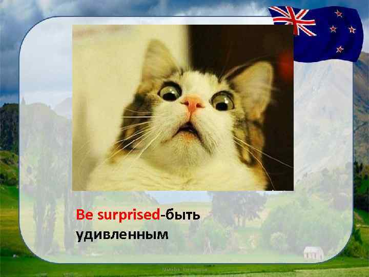 Be surprised-быть удивленным 
