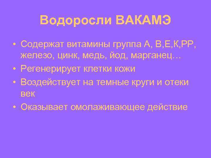 Водоросли ВАКАМЭ • Содержат витамины группа А, В, Е, К, РР, железо, цинк, медь,