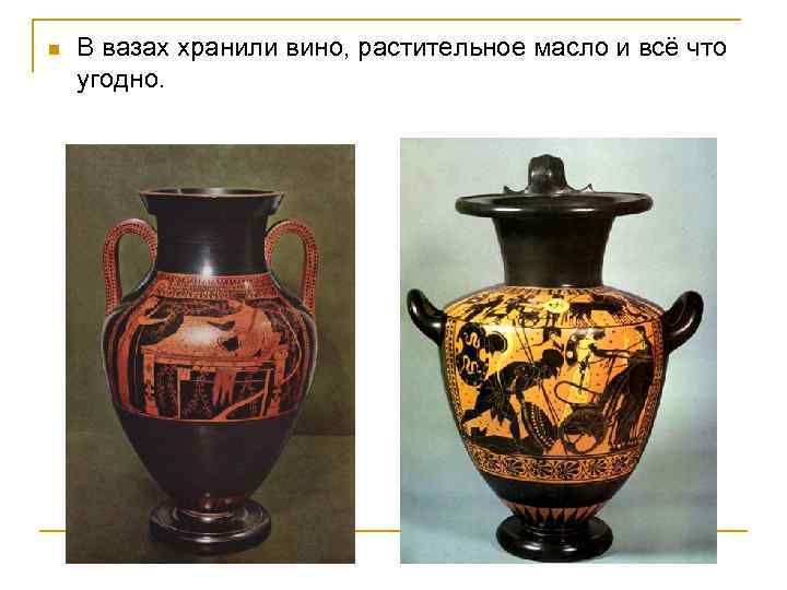 n В вазах хранили вино, растительное масло и всё что угодно. 