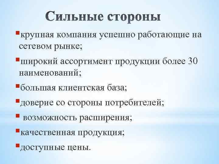 §крупная компания успешно работающие на сетевом рынке; §широкий ассортимент продукции более 30 наименований; §большая